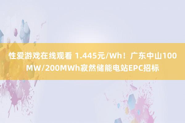 性爱游戏在线观看 1.445元/Wh！广东中山100MW/200MWh寂然储能电站EPC招标