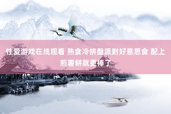 性爱游戏在线观看 熟食冷拼盤派對好意思食 配上煎薯餅就更棒了