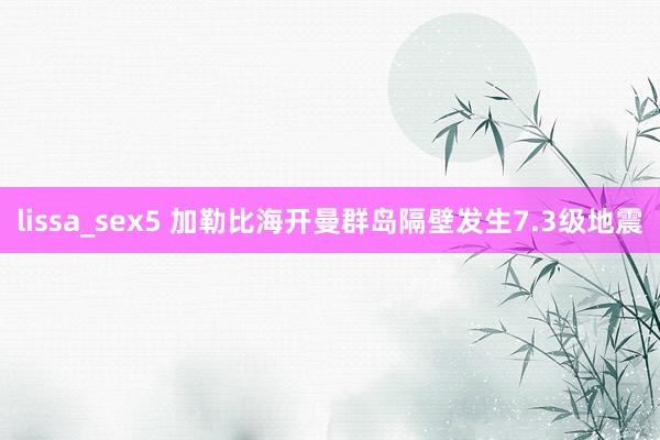 lissa_sex5 加勒比海开曼群岛隔壁发生7.3级地震